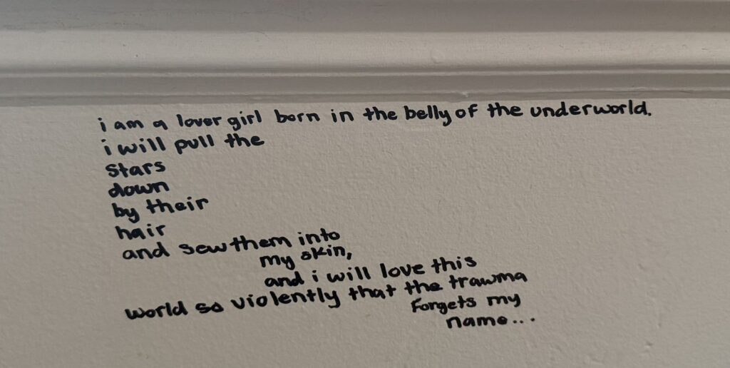 Written under a window: i am a lover girl born in the belly of the underworld. i will pull the stars down by their hair and sew them into my skin.
